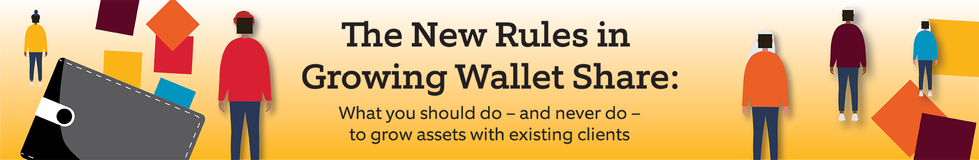 The New Rules in Growing Wallet Share: What You Should Do – and Never Do – To Grow Assets With Existing Clients